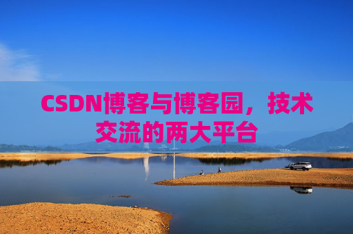 CSDN博客与博客园，技术交流的两大平台